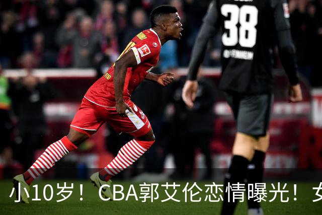 小10岁！CBA郭艾伦恋情曝光！女方23岁，颜值不俗，还是篮球网红
