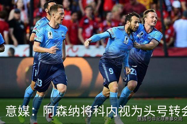 意媒：阿森纳将科内视为头号转会目标，罗马要在月底前卖一名球员