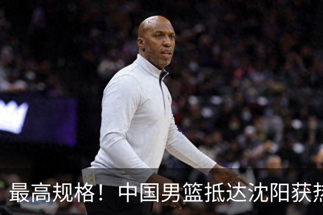 最高规格！中国男篮抵达沈阳获热烈欢迎 备战7月3日对决日本